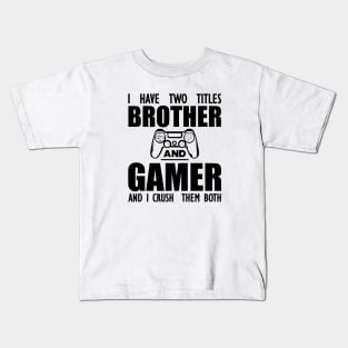 Gamer Brother - I have two  titles brother and gamer and  I crush them both Kids T-Shirt